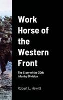 Work Horse of the Western Front: The Story of the 30th Infantry Division