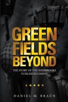Green Fields Beyond: The Story of the Sherbrooke Fusilier Regiment