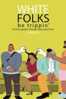 White Folks Be Trippin': An Ethnography Through Poetry & Prose
