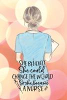 She believed she could change the world so she became a nurse notebook. Gift idea for thankyou and Christmas.: Perfect gift for a graduation nurse or a practitioner nurse to take notes in the lined journal.