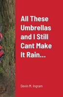 All These Umbrellas and I Still Cant Make It Rain...