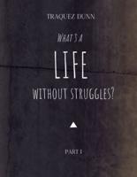 What's A Life Without Struggles?