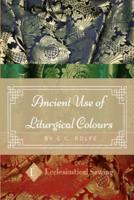 The Ancient Use of Liturgical Colours: The Ancient Use of Liturgical Colours