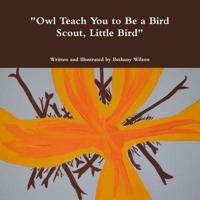 "Owl Teach You to Be a Bird Scout, Little Bird"
