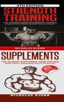 Strength Training & Supplements: The Ultimate Guide to Strength Training & The Ultimate Supplement Guide For Men