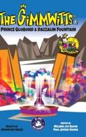 The Gimmwitts Adventure Series 4of4: Prince Globond & Dazzalin Fountain