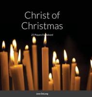 Christ of Christmas: 25 Prayers For Advent