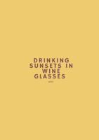 Drinking Sunsets In Wine Glasses: a poetry collection