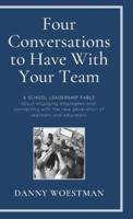 Four Conversations to Have With Your Team: A School Leadership Fable about Engaging Employees and Harnessing the New Generation of Teachers and Educators