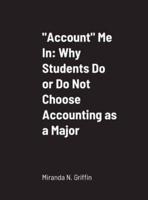 "Account" Me In: Why Students Do or Do Not Choose Accounting as a Major