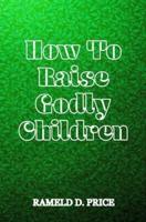 How To Raise Godly Children