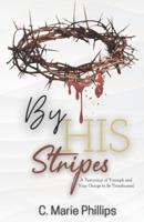 By His Stripes: A Testimony of Triumph and Your Charge to Be Transformed