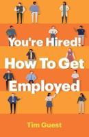 You're Hired! How To Get Employed