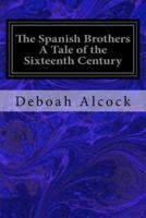 The Spanish Brothers a Tale of the Sixteenth Century