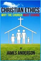 CHRISTIAN ETHICS... Why the Church Must Change