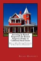 Investing In Rental Properties for Rental Property Profits in California Real Estate: How to Buy Rental Property, Rental Property Management & Real Estate Financing