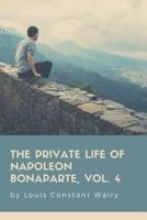 The Private Life Of Napoleon Bonaparte, Vol. 4