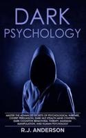 Dark Psychology: Master the Advanced Secrets of Psychological Warfare, Covert Persuasion, Dark NLP, Stealth Mind Control, Dark Cognitive Behavioral Therapy, Maximum Manipulation, and Human Psychology