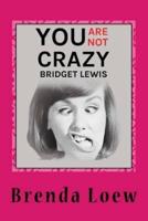 You're Not Crazy, Bridget Lewis