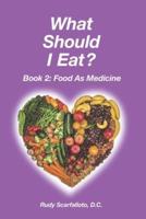 What Should I Eat? Book 2 - Food as Medicine