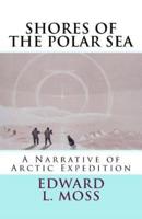 Shores of the Polar Sea: "A Narrative of Arctic Expedition"
