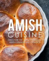 Amish Cuisine: Discover the Joys of Elegant Amish Dinners and Desserts