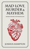 Mad Love, Murder and Mayhem: Favorite English and Scottish Ballads