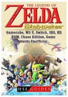 The Legend of Zelda The Wind Waker, Gamecube, Wii U, Switch, 3DS, HD, ROM, Chaos Edition, Game Guide Unofficial