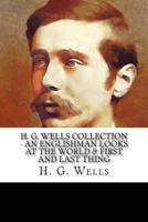 H. G. Wells Collection - An Englishman Looks at the World & First and Last Thing