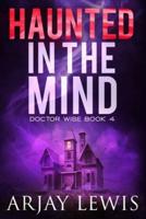 Haunted In The Mind: Doctor Wise Book 4