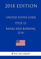 United States Code - Title 12 - Banks and Banking (2/4) (2018 Edition)