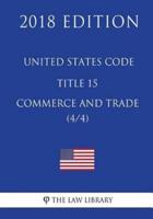 United States Code - Title 15 - Commerce and Trade (4/4) (2018 Edition)