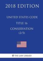 United States Code - Title 16 - Conservation (2/5) (2018 Edition)