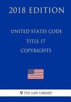 United States Code - Title 17 - Copyrights (2018 Edition)