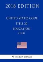 United States Code - Title 20 - Education (1/3) (2018 Edition)