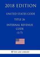 United States Code - Title 26 - Internal Revenue Code (1/7) (2018 Edition)