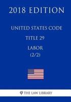 United States Code - Title 29 - Labor (2/2) (2018 Edition)