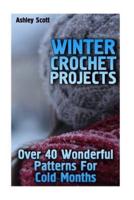 Winter Crochet Projects - over 40 Wonderful Patterns for Cold Months