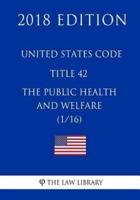 United States Code - Title 42 - The Public Health and Welfare (1/16) (2018 Edition)
