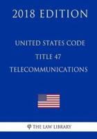 United States Code - Title 47 - Telecommunications (2018 Edition)