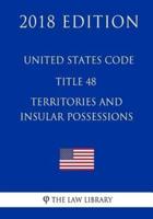 United States Code - Title 48 - Territories and Insular Possessions (2018 Edition)
