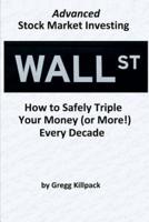 Advanced Stock Market Investing: How to Safely Triple Your Money (or More!) Every Decade