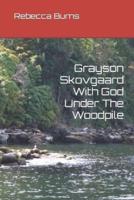 Grayson Skovgaard With God Under The Woodpile