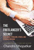 The Freelancer's Secret: Your Money Problems, Stress, and Struggle End Now!