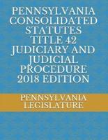 Pennsylvania Consolidated Statutes Title 42 Judiciary and Judicial Procedure 2018 Edition