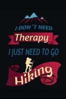 I Don't Need Therapy - I Just Need to Go Hiking: A Nice Designed Hiking Journal for Exploring the Outdoors 112 Lined Pages