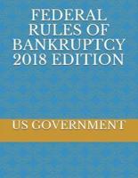 Federal Rules of Bankruptcy 2018 Edition