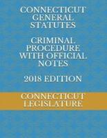 Connecticut General Statutes Criminal Procedure With Official Notes 2018 Edition