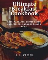 Ultimate Breakfast Cookbook: Eggs, Pancakes, Coffee Cakes, Casseroles, Cinnamon Rolls & More!