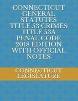 Connecticut General Statutes Title 53 Crimes Title 53A Penal Code 2018 Edition With Official Notes